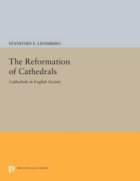 The Reformation of Cathedrals: Cathedrals in English Society by Stanford E. Lehmberg 9780691600314
