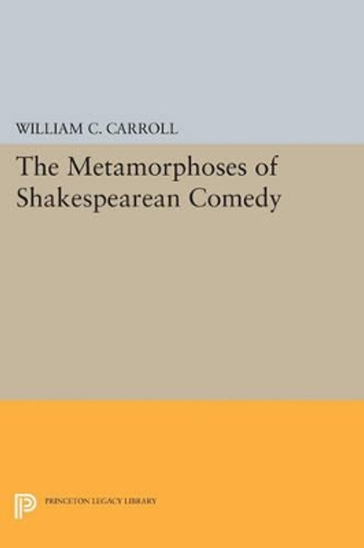 The Metamorphoses of Shakespearean Comedy by William C. Carroll 9780691611662