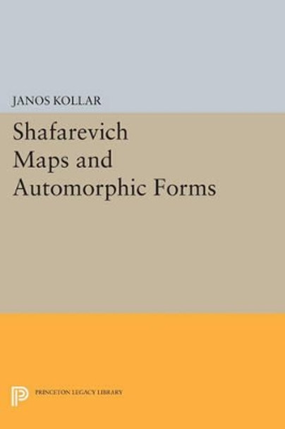 Shafarevich Maps and Automorphic Forms by Janos Kollar 9780691607900