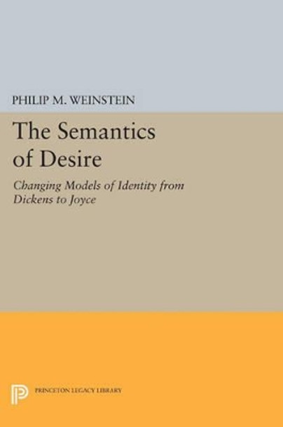 The Semantics of Desire: Changing Models of Identity from Dickens to Joyce by Philip M. Weinstein 9780691612515