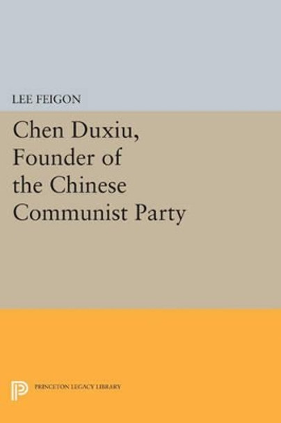 Chen Duxiu, Founder of the Chinese Communist Party by Lee Feigon 9780691613086