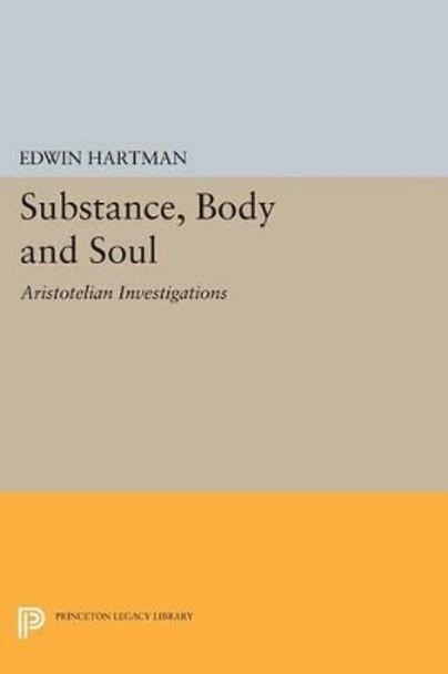 Substance, Body and Soul: Aristotelian Investigations by Edwin M. Hartman 9780691614441