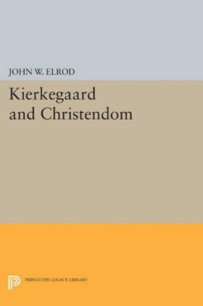 Kierkegaard and Christendom by John W. Elrod 9780691615158