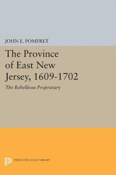 Province of East New Jersey, 1609-1702: Princeton History of New Jersey, 6 by John E. Pomfret 9780691625478