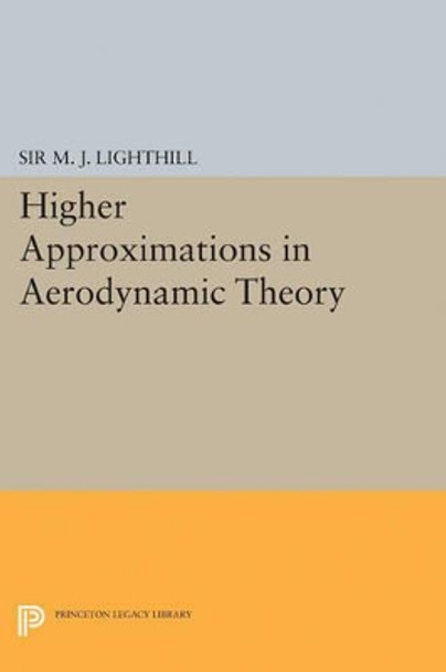 Higher Approximations in Aerodynamic Theory by M. J. Lighthill 9780691626017