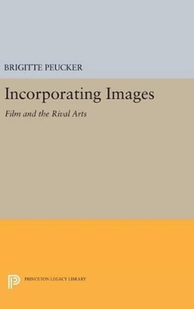 Incorporating Images: Film and the Rival Arts by Brigitte Peucker 9780691630526