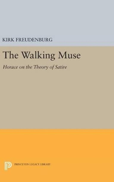 The Walking Muse: Horace on the Theory of Satire by Kirk Freudenburg 9780691631585