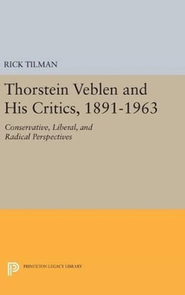 Thorstein Veblen and His Critics, 1891-1963: Conservative, Liberal, and Radical Perspectives by Rick Tilman 9780691633664