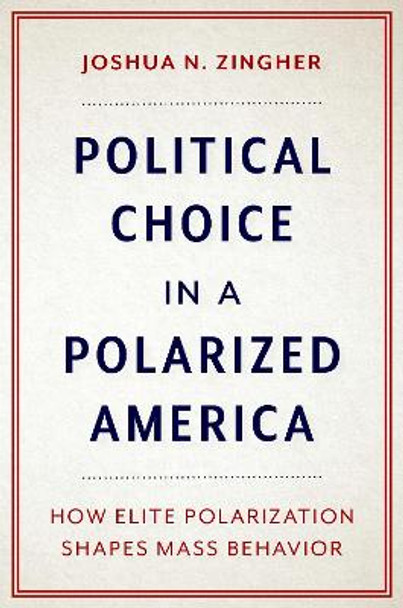 Political Choice in a Polarized America: How Elite Polarization Shapes Mass Behavior by Joshua N. Zingher