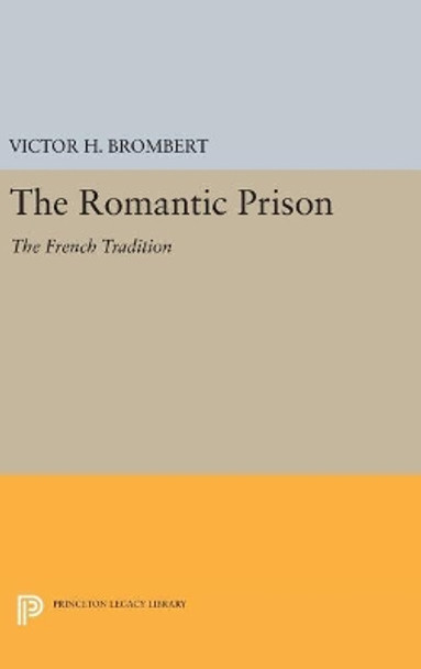 The Romantic Prison: The French Tradition by Victor H. Brombert 9780691637945