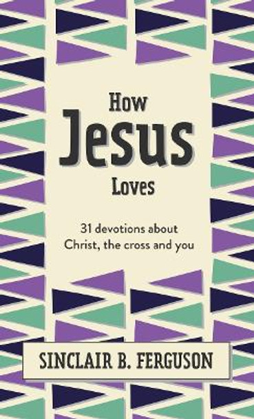 How Jesus Loves: 31 Devotions about God's Righteous Acts by Sinclair B. Ferguson