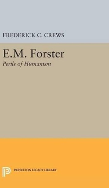 E.M.Foster: Perils of Humanism by Frederick Campbell Crews 9780691649894