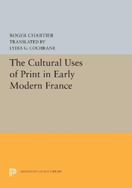 The Cultural Uses of Print in Early Modern France by Roger Chartier 9780691655659