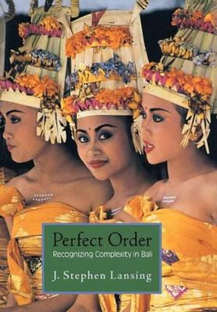 Perfect Order: Recognizing Complexity in Bali by J. Stephen Lansing 9780691027272