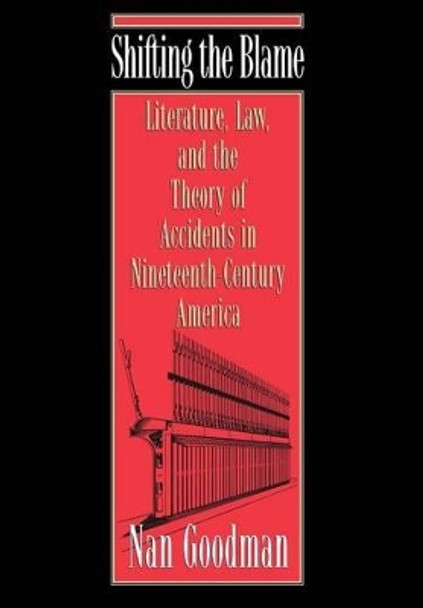 Shifting the Blame: Literature, Law, and the Theory of Accidents in Nineteenth-Century America by Professor Nan Goodman 9780691011998