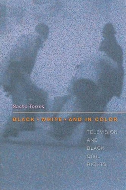 Black, White, and in Color: Television and Black Civil Rights by Sasha Torres 9780691016573