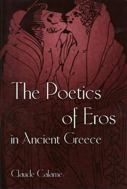 The Poetics of Eros in Ancient Greece by Claude Calame 9780691043418