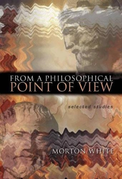 From a Philosophical Point of View: Selected Studies by Morton White 9780691119595