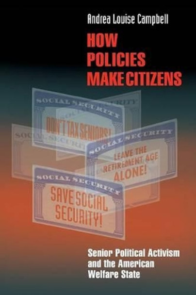 How Policies Make Citizens: Senior Political Activism and the American Welfare State by Andrea Louise Campbell 9780691122502