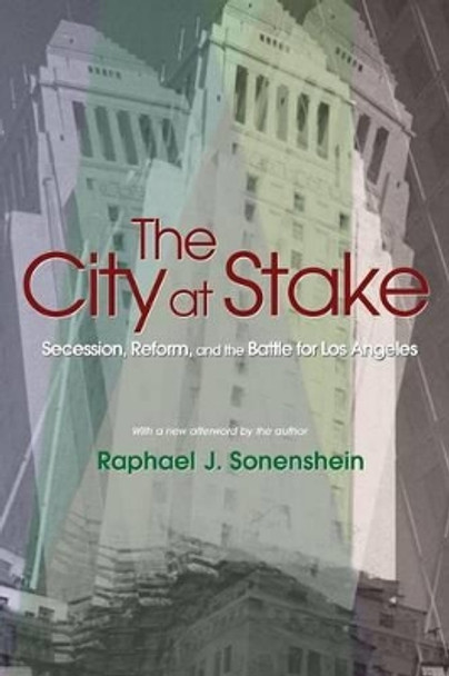 The City at Stake: Secession, Reform, and the Battle for Los Angeles by Raphael J. Sonenshein 9780691126036