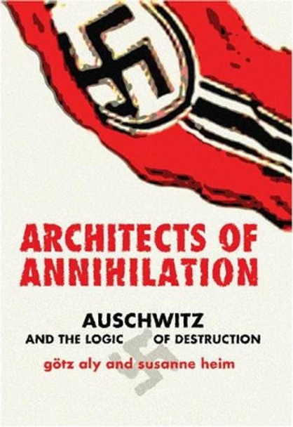 Architects of Annihilation: Auschwitz and the Logic of Destruction by Gotz Aly 9780691089386