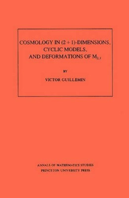 Cosmology in (2 + 1) -Dimensions, Cyclic Models, and Deformations of M2,1. (AM-121), Volume 121 by Victor Guillemin 9780691085142