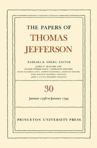 The Papers of Thomas Jefferson, Volume 30: 1 January 1798 to 31 January 1799 by Thomas Jefferson 9780691094984