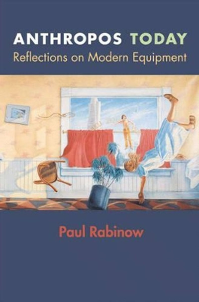 Anthropos Today: Reflections on Modern Equipment by Paul Rabinow 9780691115665