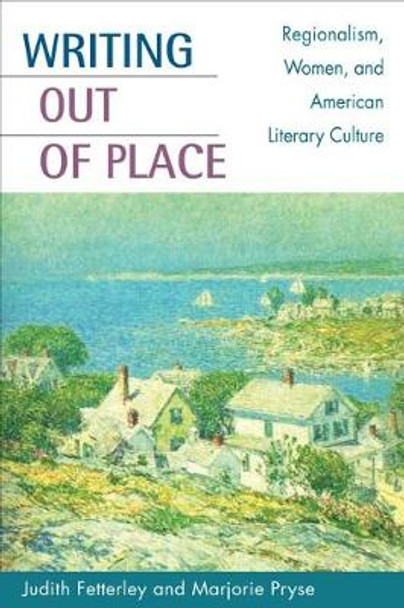 Writing out of Place: Regionalism, Women, and American Literary Culture by Judith Fetterley