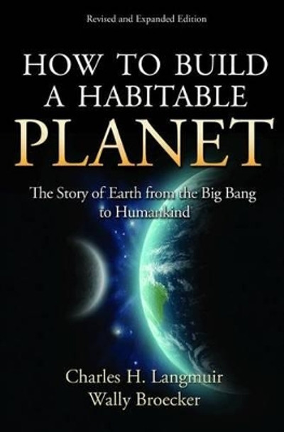 How to Build a Habitable Planet: The Story of Earth from the Big Bang to Humankind - Revised and Expanded Edition by Charles H. Langmuir 9780691140063