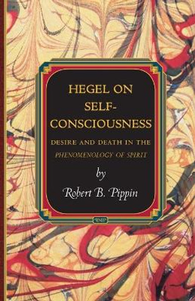 Hegel on Self-Consciousness: Desire and Death in the Phenomenology of Spirit by Robert B. Pippin 9780691163413