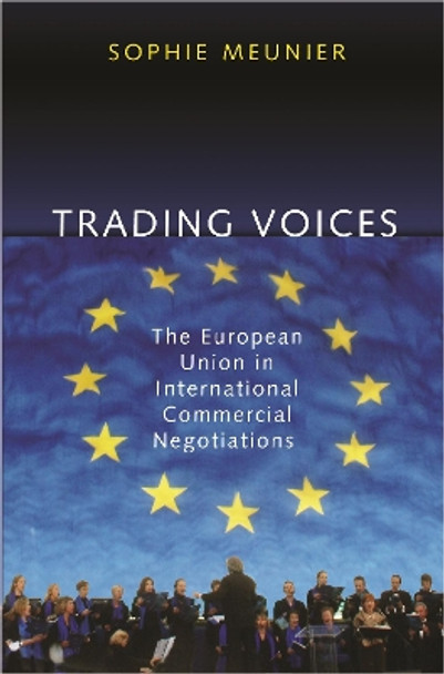 Trading Voices: The European Union in International Commercial Negotiations by Sophie Meunier 9780691130507