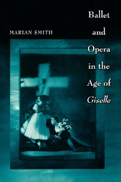 Ballet and Opera in the Age of Giselle by Marian Smith 9780691146492