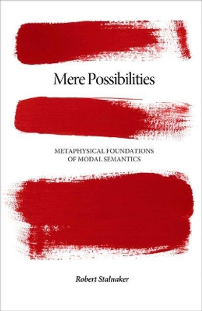 Mere Possibilities: Metaphysical Foundations of Modal Semantics by Robert C. Stalnaker 9780691147123