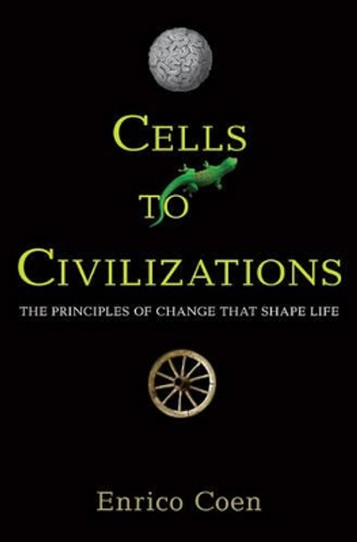 Cells to Civilizations: The Principles of Change That Shape Life by Enrico Coen 9780691149677