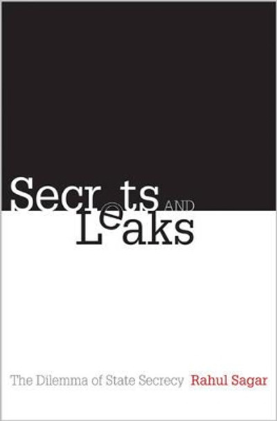 Secrets and Leaks: The Dilemma of State Secrecy by Rahul Sagar 9780691149875