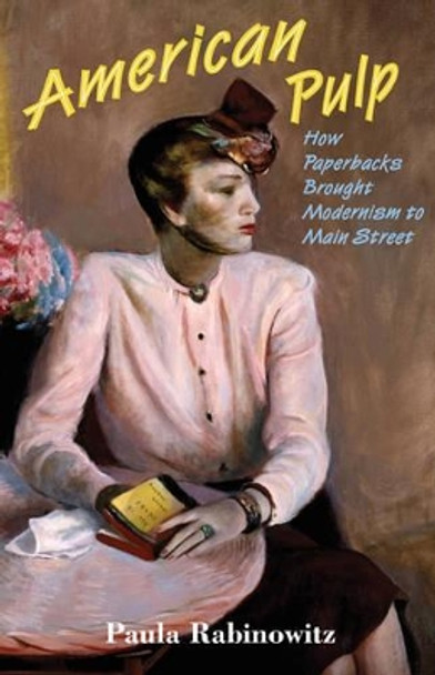 American Pulp: How Paperbacks Brought Modernism to Main Street by Paula Rabinowitz 9780691150604