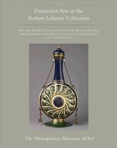 The Robert Lehman Collection at The Metropolitan Museum of Art, Volume XV: Decorative Arts by Wolfram Koeppe 9780691154909