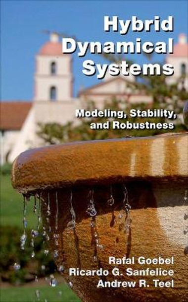 Hybrid Dynamical Systems: Modeling, Stability, and Robustness by Rafal Goebel 9780691153896