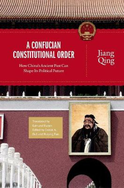 A Confucian Constitutional Order: How China's Ancient Past Can Shape Its Political Future by Jiang Qing 9780691154602