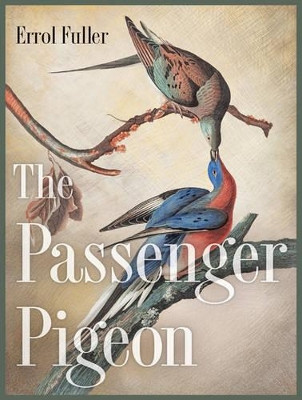 The Passenger Pigeon by Errol Fuller 9780691162959