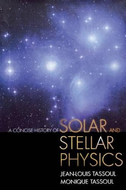 A Concise History of Solar and Stellar Physics by Jean-Louis Tassoul 9780691165929