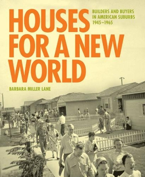 Houses for a New World: Builders and Buyers in American Suburbs, 1945-1965 by Barbara Miller Lane 9780691167619