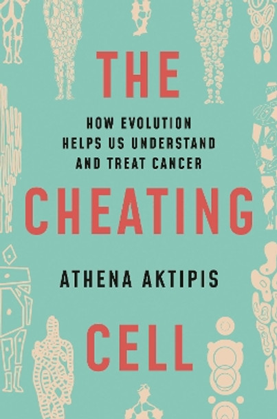 The Cheating Cell: How Evolution Helps Us Understand and Treat Cancer by Athena Aktipis 9780691163840