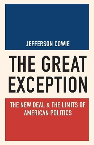 The Great Exception: The New Deal and the Limits of American Politics by Jefferson Cowie 9780691175737 The Great Exception: The New Deal and the Limits of American Politics by Jefferson Cowie 9780691175737