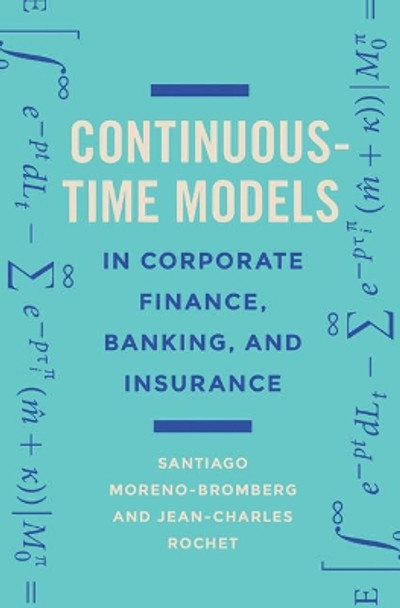 Continuous-Time Models in Corporate Finance, Banking, and Insurance: A User's Guide by Santiago Moreno-Bromberg 9780691176529