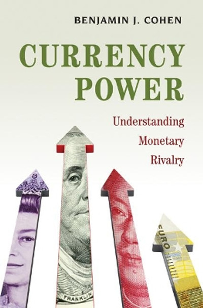 Currency Power: Understanding Monetary Rivalry by Mr. Benjamin J. Cohen 9780691181066
