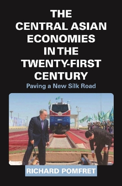 The Central Asian Economies in the Twenty-First Century: Paving a New Silk Road by Richard Pomfret 9780691182216