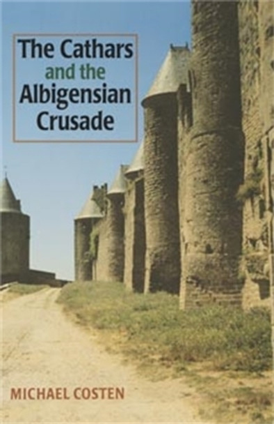 The Cathars and the Albigensian Crusade by Michael Costen 9780719043321