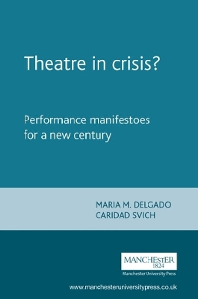 Theatre in Crisis?: Performance Manifestoes for a New Century by Maria M. Delgado 9780719062919